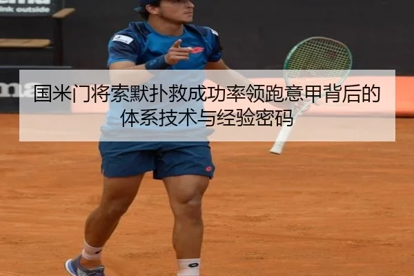 国米门将索默扑救成功率领跑意甲背后的体系技术与经验密码